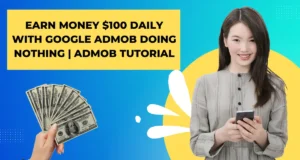 Earn Money $100 Daily with Google AdMob Doing Nothing